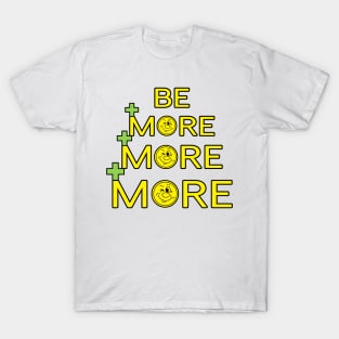 Be More, More, More T-Shirt